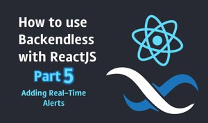 How to Create a Web App Using React and Backendless (Part 5)